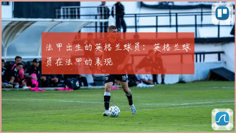 法甲出生的英格兰球员:英格兰球员在法甲的表现