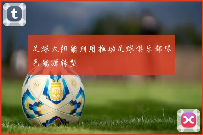 足球太阳能利用推动足球俱乐部绿色能源转型