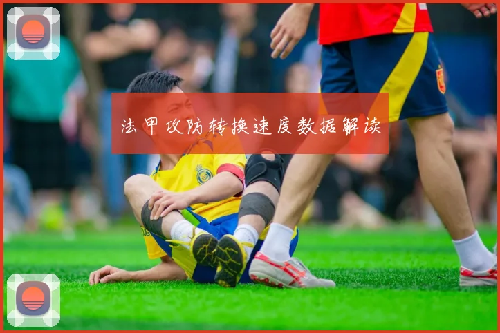 法甲攻防转换速度数据解读